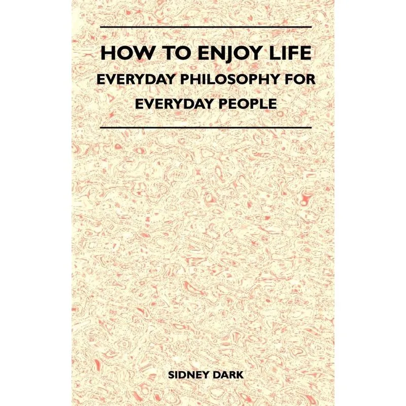 How to Enjoy Life - Everyday Philosophy for Everyday People