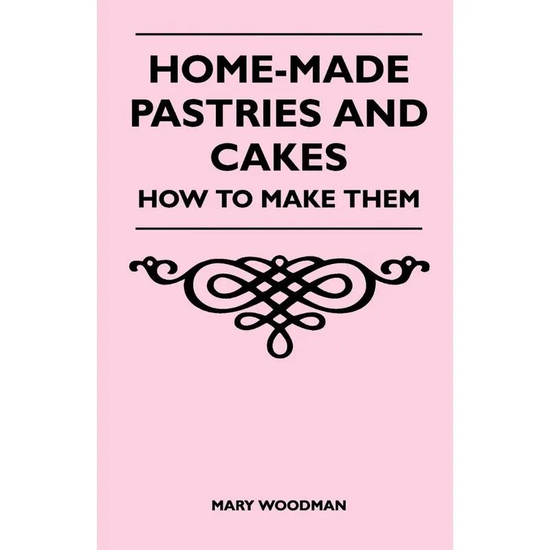 Home-Made Pastries and Cakes - How to Make Them
