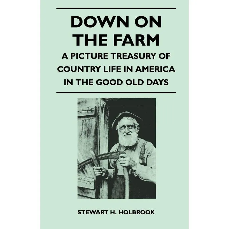 Down on the Farm - A Picture Treasury of Country Life in Am