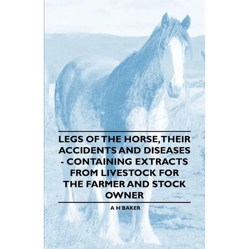 Legs of the Horse, Their Accidents and Diseases - Containin