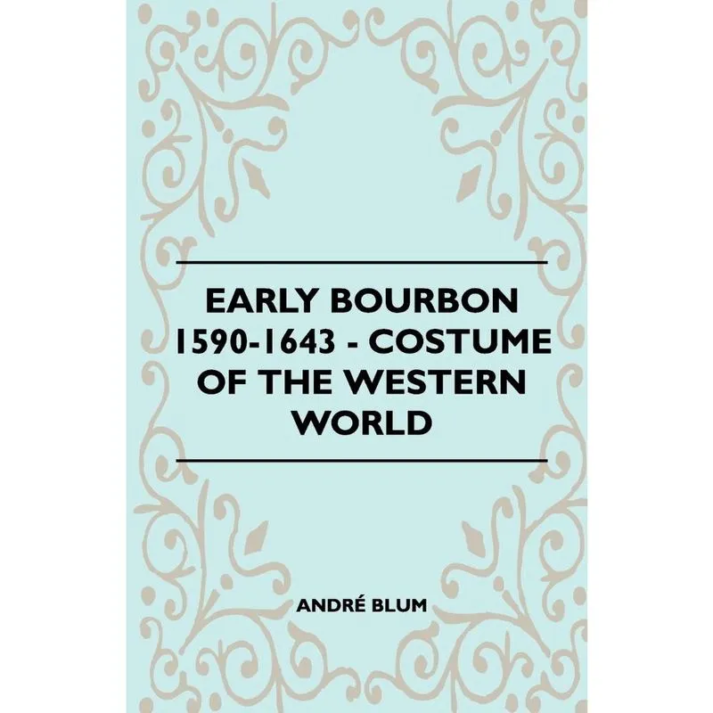 Early Bourbon 1590-1643 - Costume of the Western World