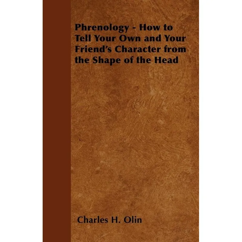 Phrenology - How to Tell Your Own and Your Friends Character from the Shape of the Head