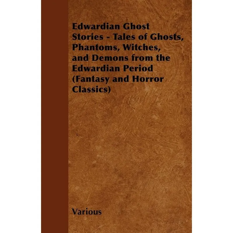 Edwardian Ghost Stories - Tales of Ghosts, Phantoms, Witches, and Demons from the Edwardian Period (Fantasy and Horror Classics)