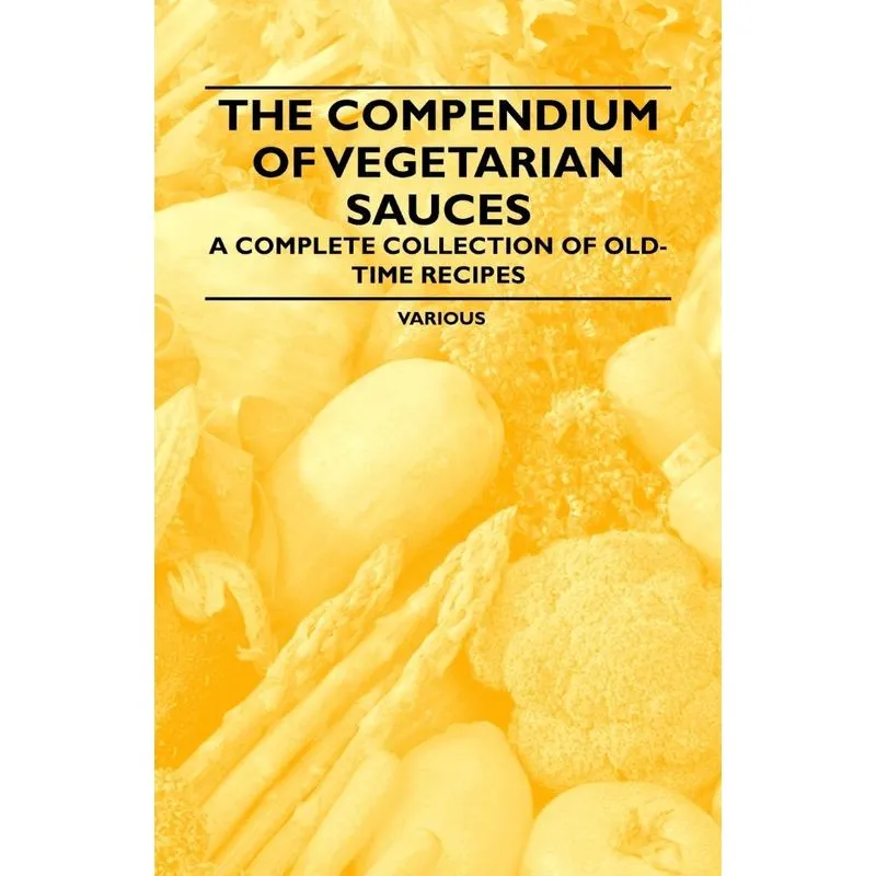 The Compendium of Vegetarian Sauces - A Complete Collection