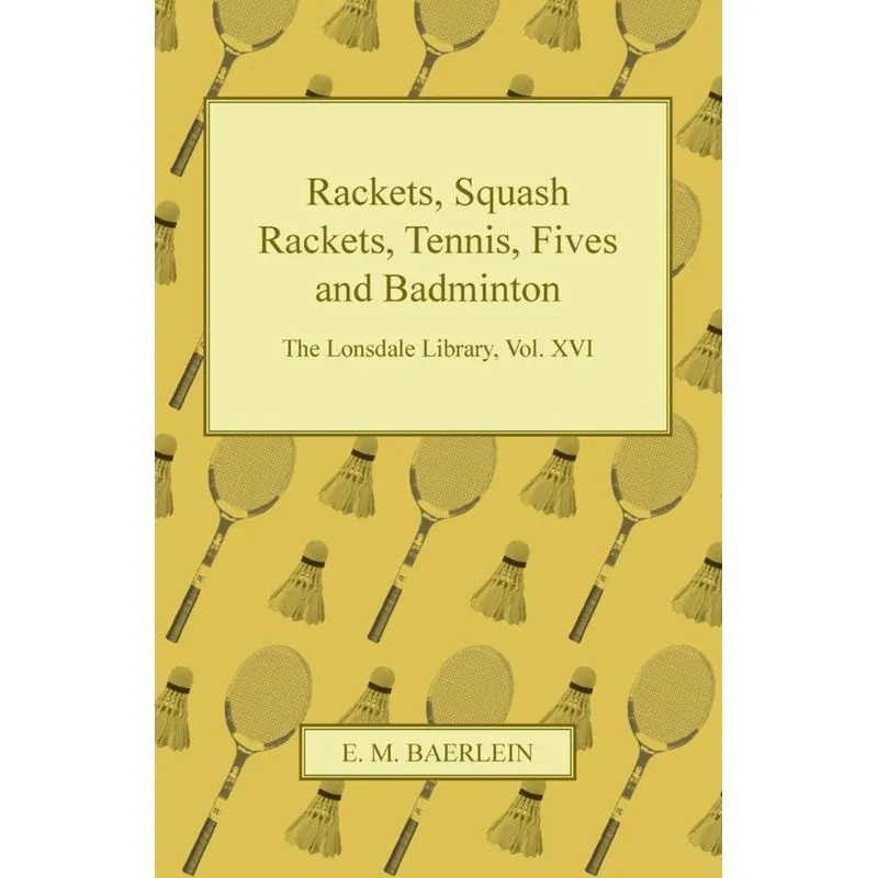 Rackets, Squash Rackets, Tennis, Fives and Badminton - The Lonsdale Library, Vol. XVI