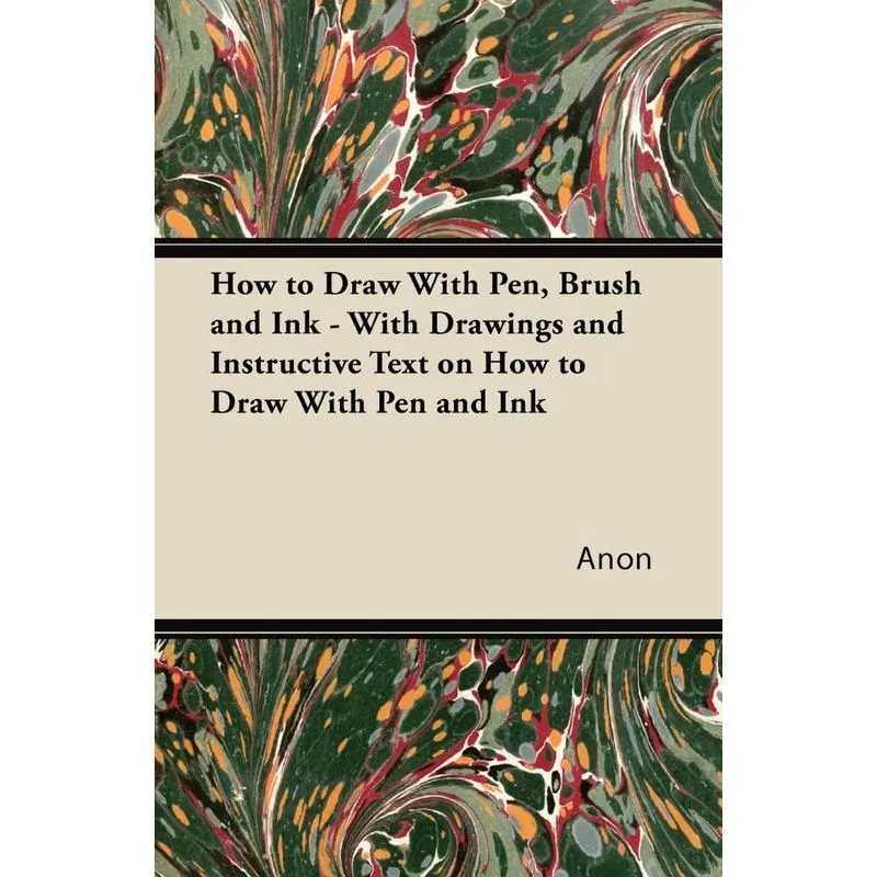 How to Draw With Pen, Brush and Ink - With Drawings and Instructive Text on How to Draw With Pen and Ink