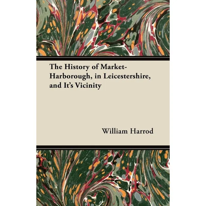 The History of Market-Harborough, in Leicestershire, and It