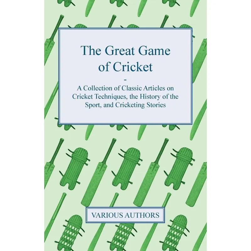 The Great Game of Cricket - A Collection of Classic Article