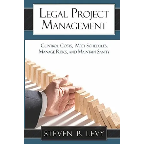 Legal Project Management: Control Costs, Meet Schedules, Manage Risks, and Maintain Sanity - Paperback