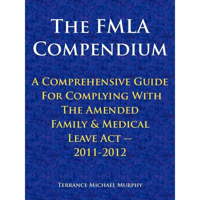 The FMLA Compendium, A Comprehensive Guide For Complying Wi