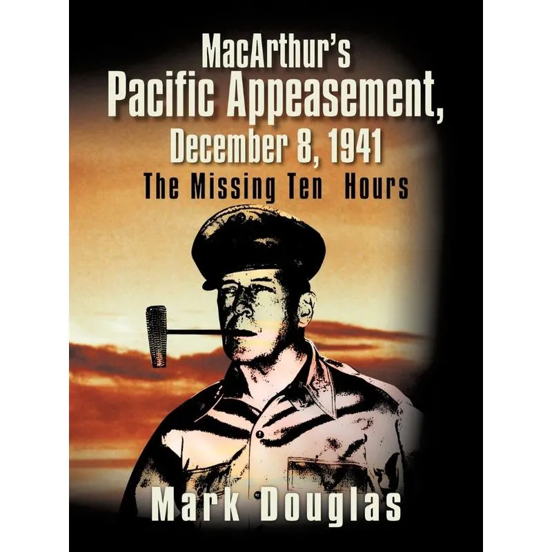 MacArthurs Pacific Appeasement, December 8, 1941