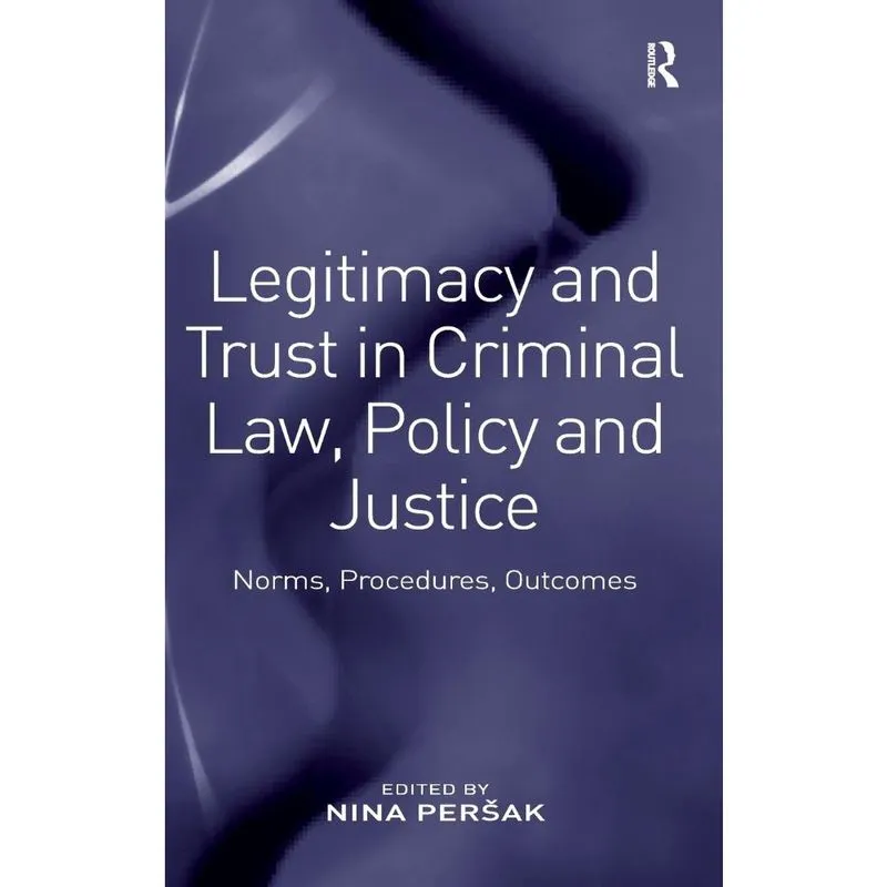 Legitimacy and Trust in Criminal Law, Policy and Justice