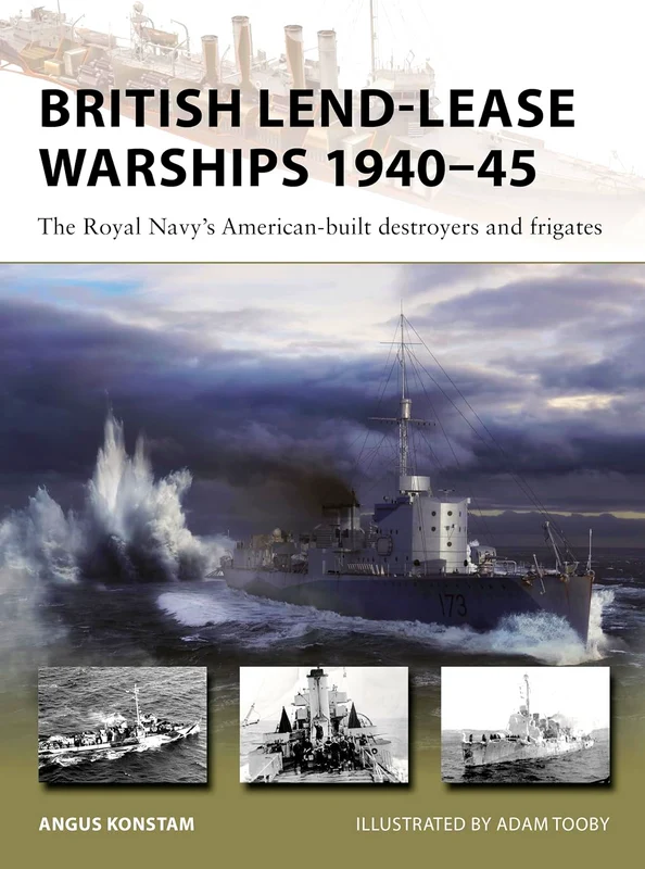 British Lend-Lease Warships 1940–45: The Royal Navy's American-Built Destroyers And Frigates (New Vanguard, No. 330)