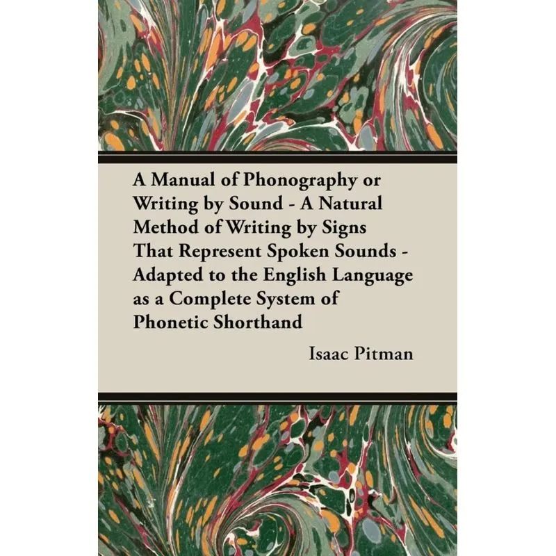 A Manual of Phonography or Writing by Sound - A Natural Method of Writing by Signs That Represent Spoken Sounds - Adapted to the English Language a
