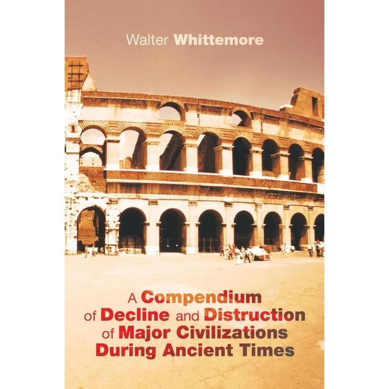 A Compendium of Decline and Distruction of Major Civilizations During Ancient Times