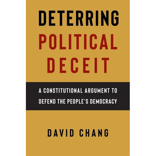 Deterring Political Deceit: A Constitutional Argument to Defend the People's Democracy - Hardcover