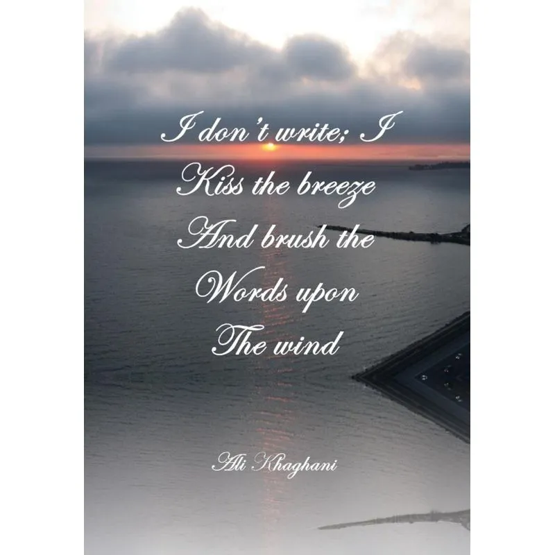 I Dont Write, I Kiss the Breeze and Brush the Words on the Wind