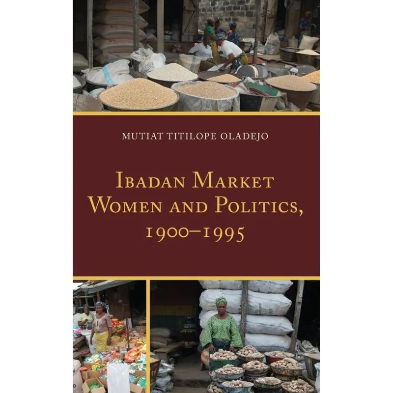 Ibadan Market Women and Politics, 1900 1995