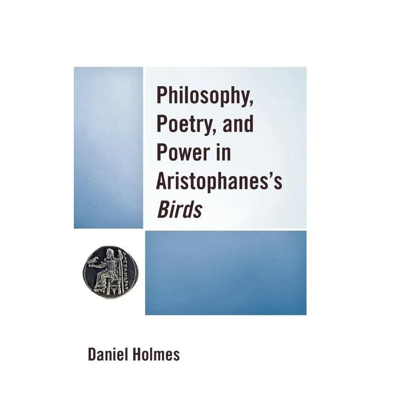 Philosophy, Poetry, and Power in Aristophanes Birds