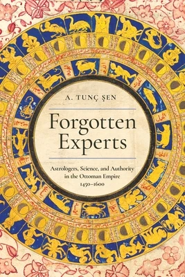 Forgotten Experts: Astrologers, Science, and Authority in the Ottoman Empire, 1450-1600 Paperback