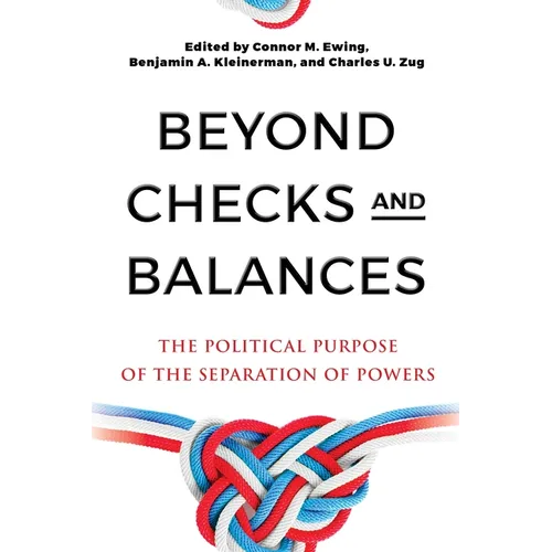 Beyond Checks and Balances: The Political Purpose of the Separation of Powers - Hardcover