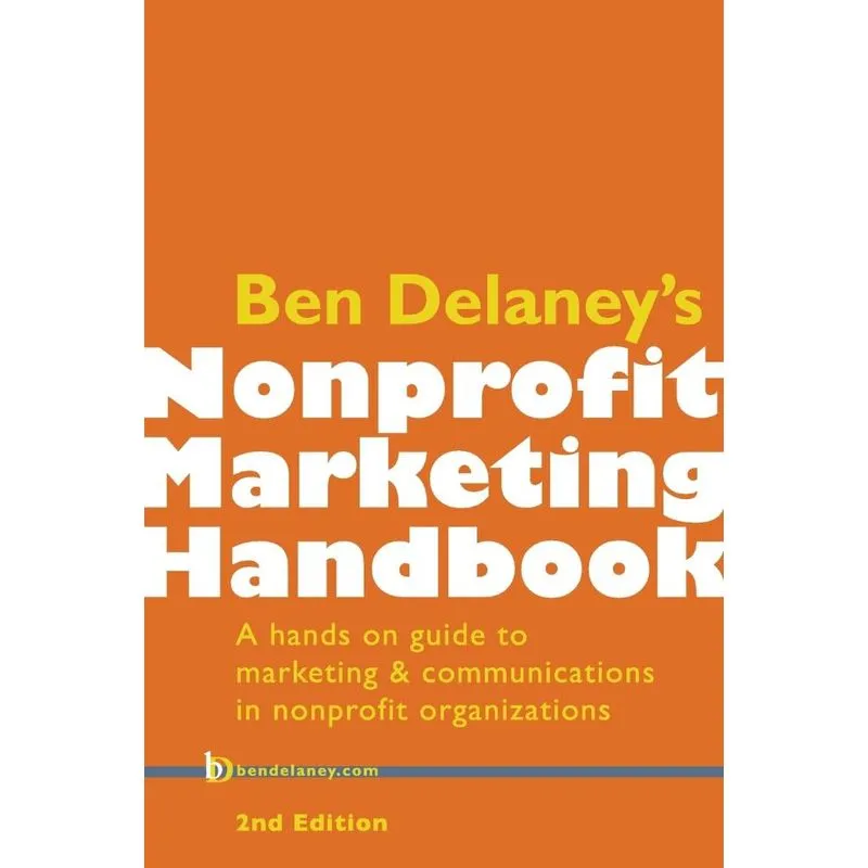Ben Delaneys Nonprofit Marketing Handbook, Second Edition