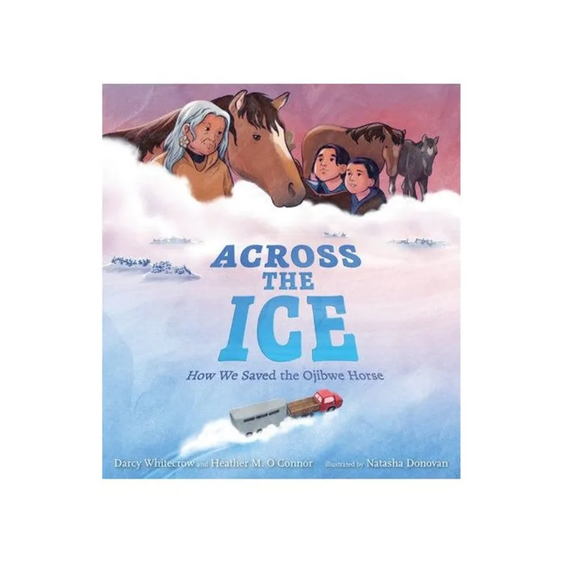 ACROSS THE ICE - HOW WE SAVED THE OJIBWE HORSE