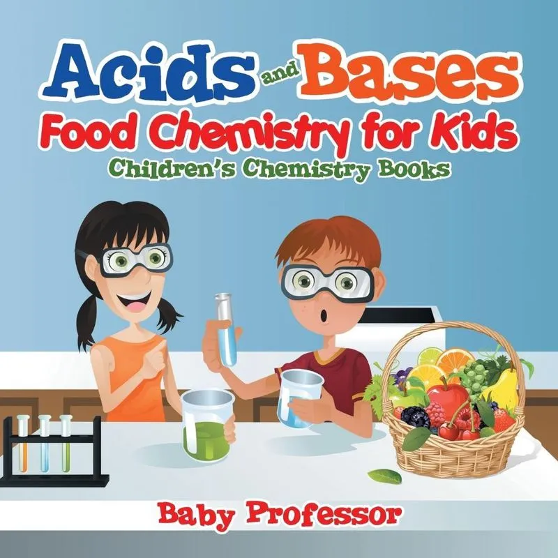 Acids and Bases - Food Chemistry for Kids Childrens Chemistry Books