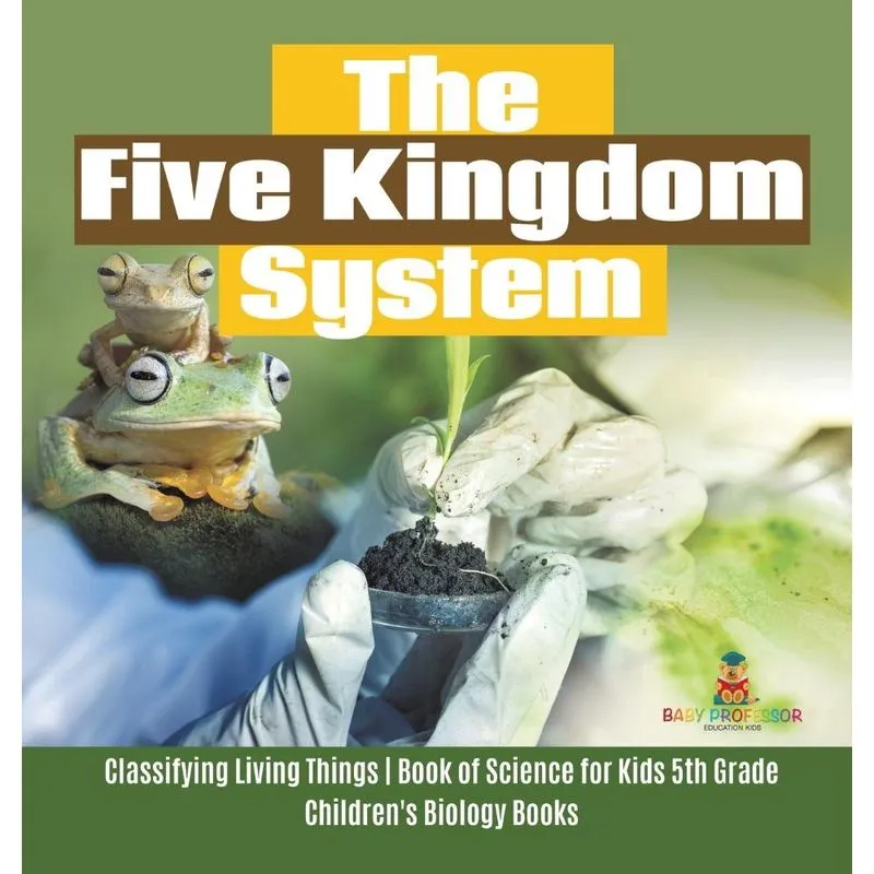 The Five Kingdom System Classifying Living Things Book