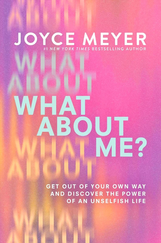 What About Me? Get Out Of Your Own Way And Discover The Power Of An Unselfish Life
