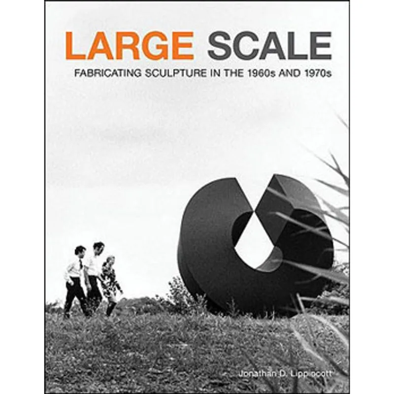 LARGE SCALE - FABRICATING SCULPTURE IN THE 1980S AND 1970S