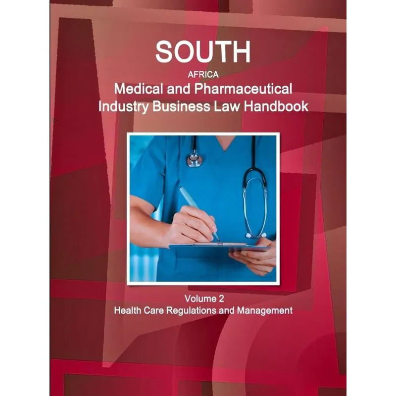 South Africa Medical and Pharmaceutical Industry Business Law Handbook Volume 2 Health Care Regulations and Management