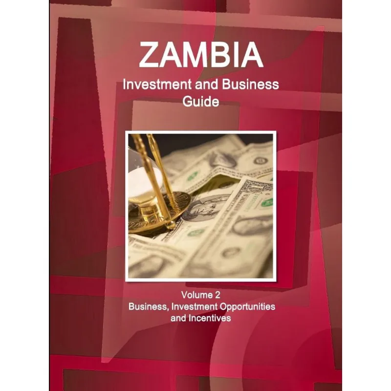 Zambia Investment and Business Guide Volume 2 Business, Investment Opportunities and Incentives