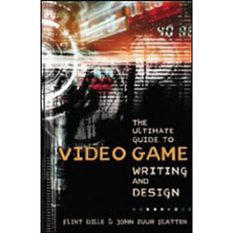 ULTIMATE GUIDE TO VIDEO GAME WRITING AND DESIGN