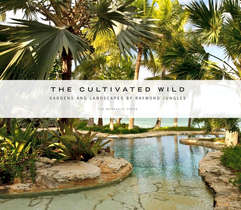 The Cultivated Wild: Gardens And Landscapes By Raymond Jungles