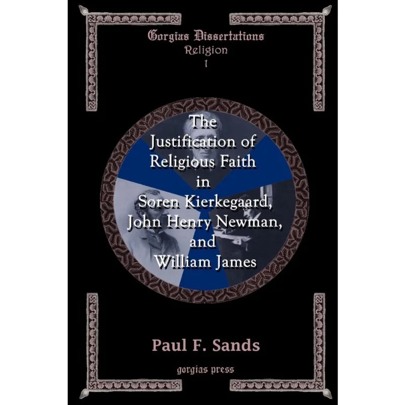 The Justification of Religious Faith in S? Ren Kierkegaard, John Henry Newman, and William James