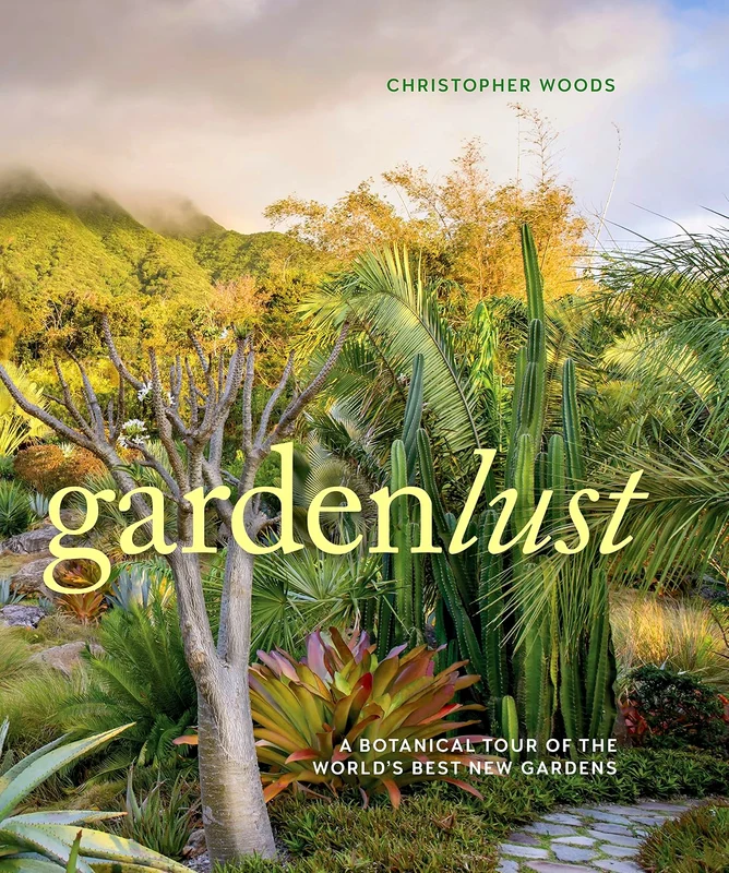 Gardenlust: A Botanical Tour Of The World's Best New Gardens
