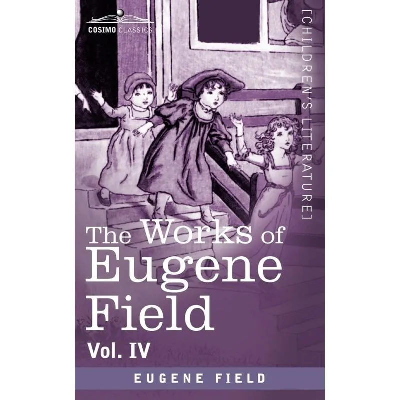 The Works of Eugene Field Vol. IV