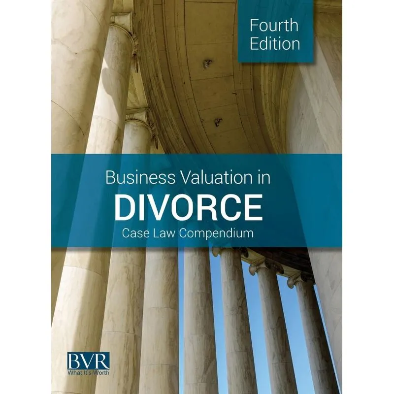 Business Valuation in Divorce Case Law Compendium, Fourth E