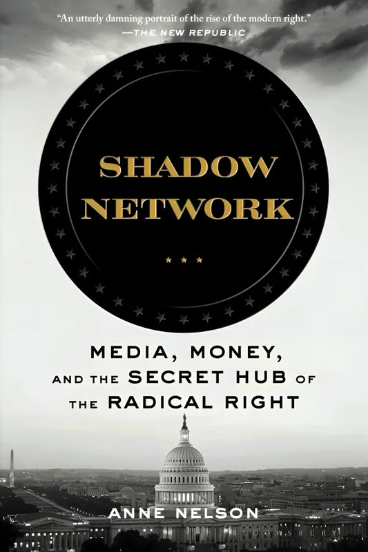 Shadow Network: Media, Money, And The Secret Hub Of The Radical Right