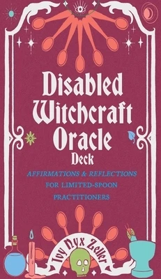 Disabled Witchcraft Oracle Deck: Affirmations & Reflections for Limited-Spoon Practitioners Other
