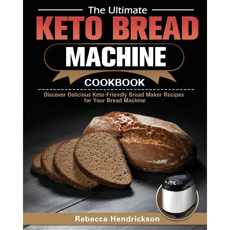 The Ultimate Keto Bread Machine Cookbook