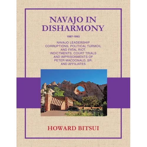 Navajo in Disharmony: Navajo Leadership Corruptions, Political Turmoil and Fatal Riot. Indictments, Court Trials and Imprisonments of Peter Macdonald, - Paperback