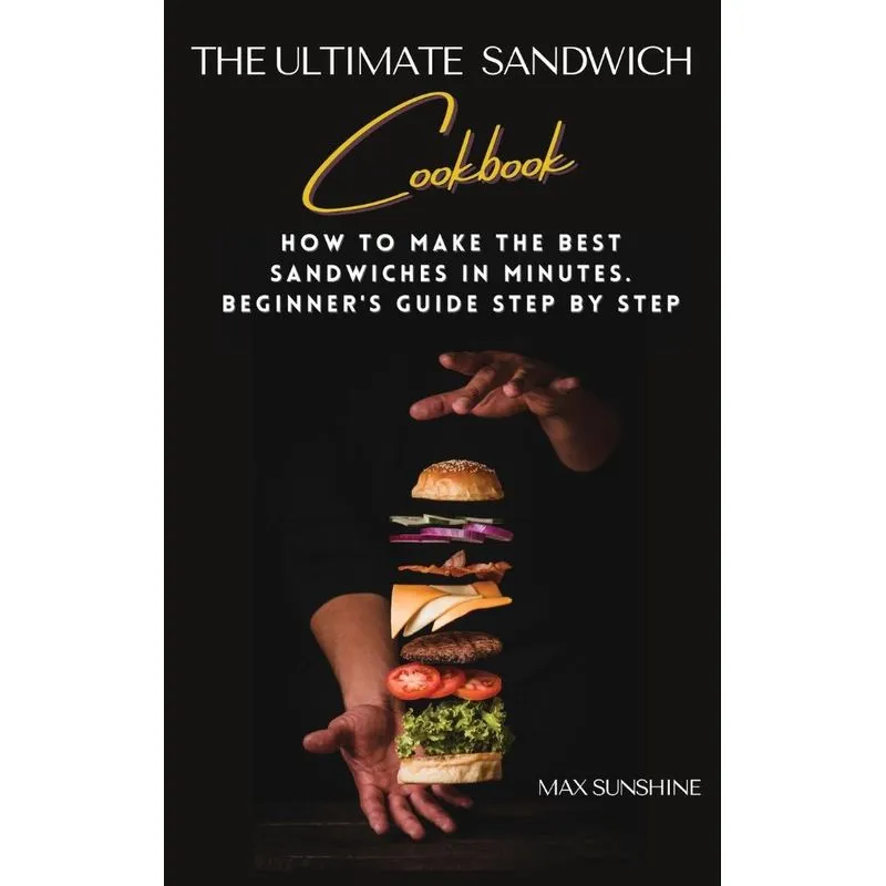 The Ultimate Sandwich Cookbook