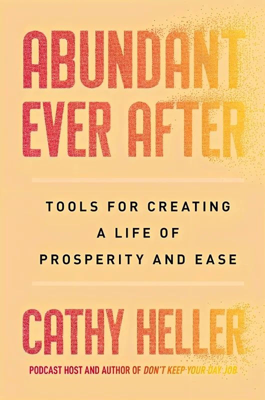 Abundant Ever After: Tools For Creating A Life Of Prosperity And Ease