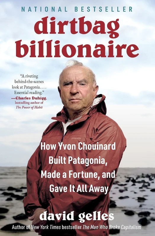 Dirtbag Billionaire: How Yvon Chouinard Built Patagonia, Made a Fortune, and Gave It All Away