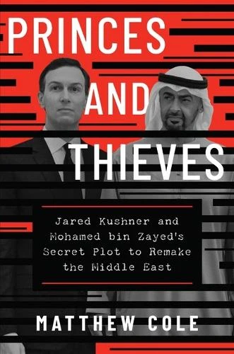Princes and Thieves: Jared Kushner and Mohamed Bin Zayed's Secret Plot to Remake the Middle East