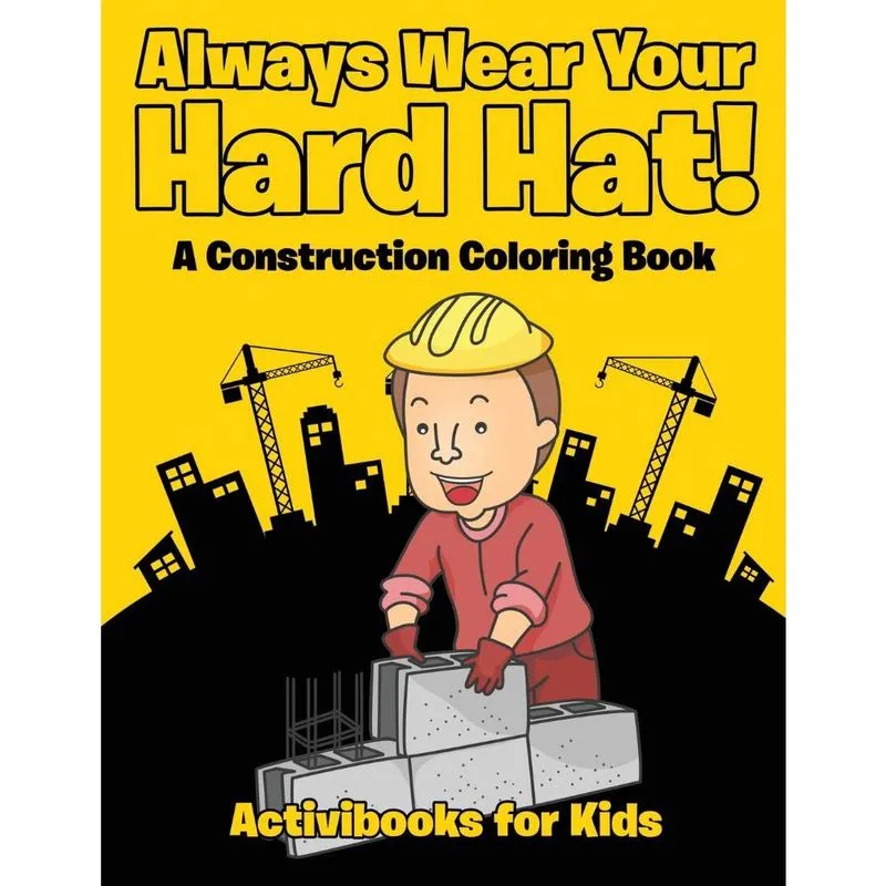 Always Wear Your Hard Hat! A Construction Coloring Book