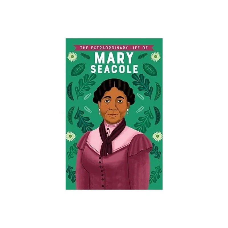 THE EXTRAORDINARY LIFE OF MARY SEACOLE