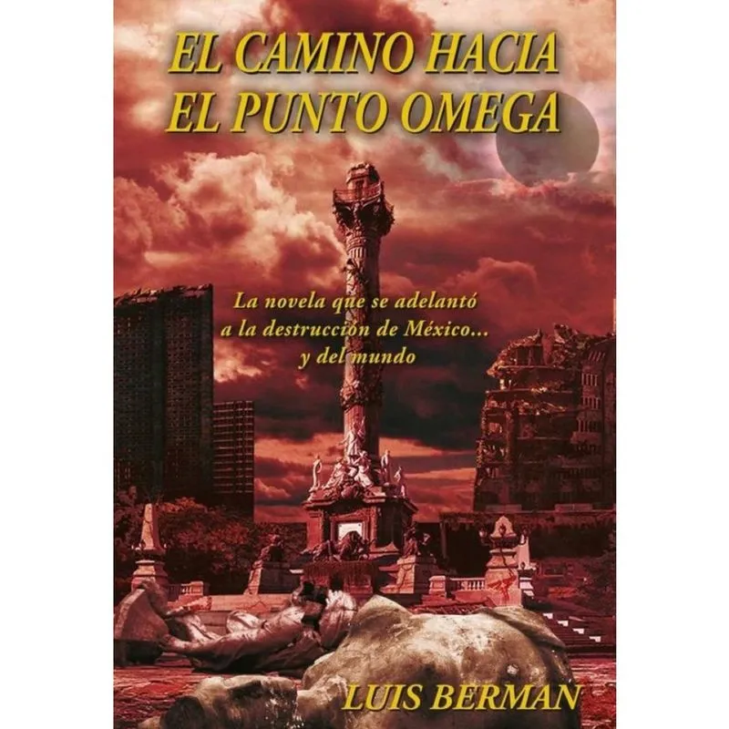 El camino hacia el punto Omega: La novela que se adelantó a la destrucción de México... y del mundo